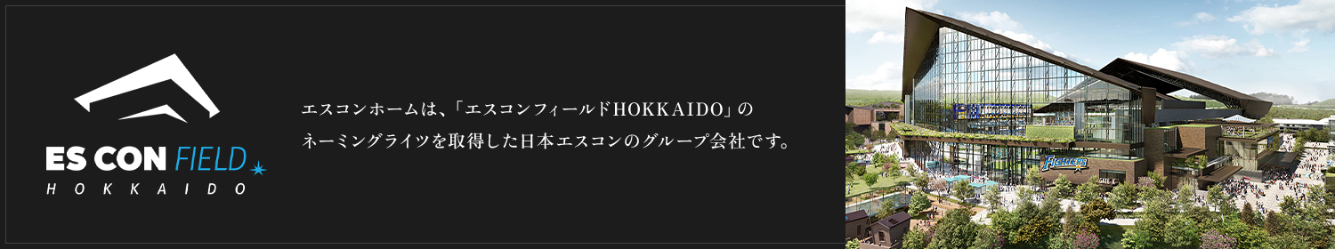 エスコンホームは、「エスコンフィールドHOKKAIDO」のネーミングライツを取得した日本エスコンのグループ会社です。